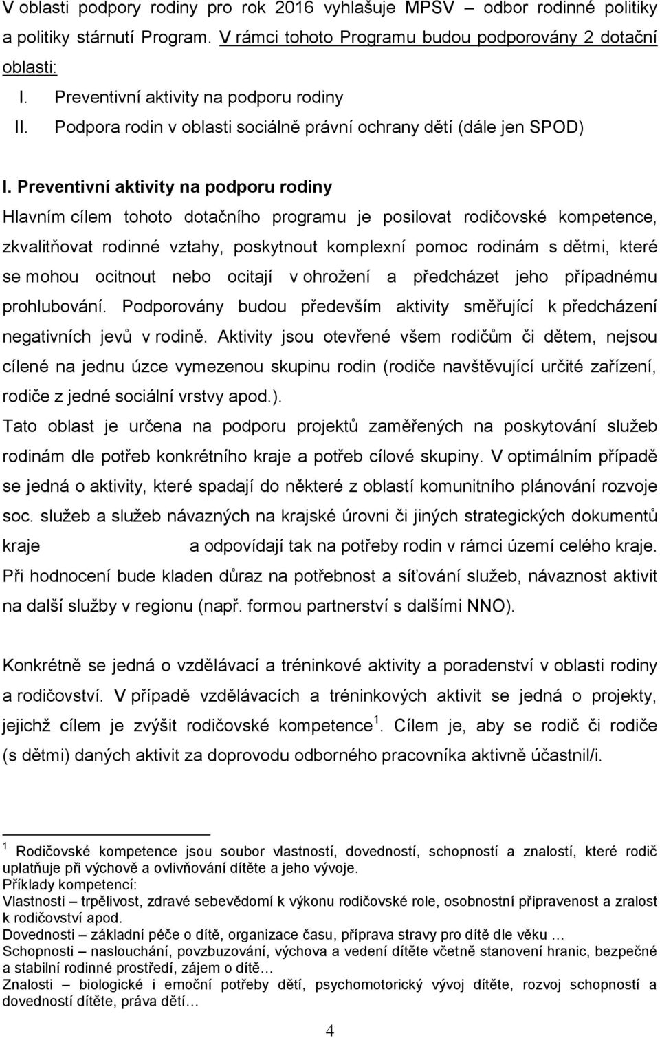 Preventivní aktivity na podporu rodiny Hlavním cílem tohoto dotačního programu je posilovat rodičovské kompetence, zkvalitňovat rodinné vztahy, poskytnout komplexní pomoc rodinám s dětmi, které se