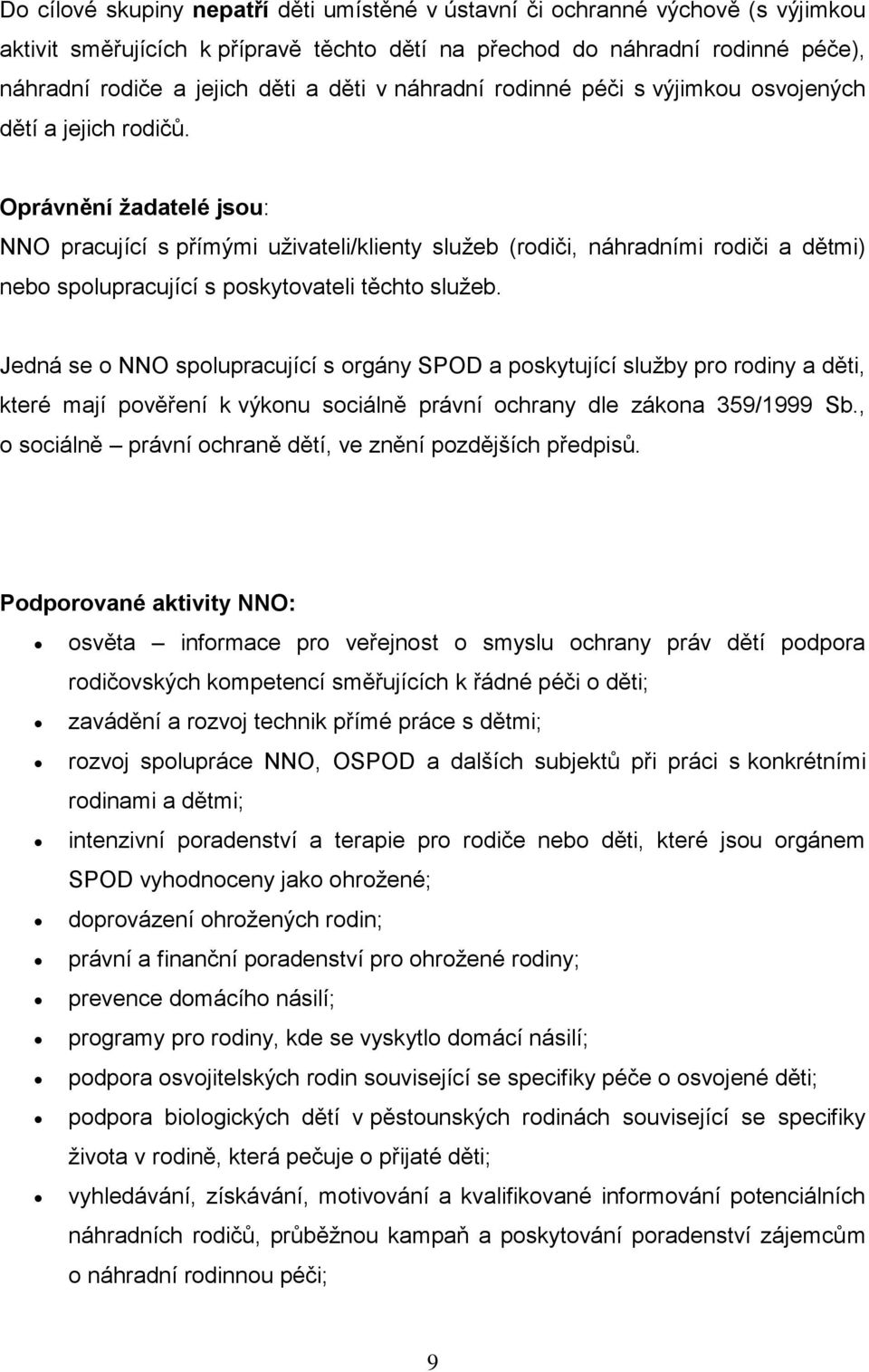 Oprávnění žadatelé jsou: NNO pracující s přímými uživateli/klienty služeb (rodiči, náhradními rodiči a dětmi) nebo spolupracující s poskytovateli těchto služeb.