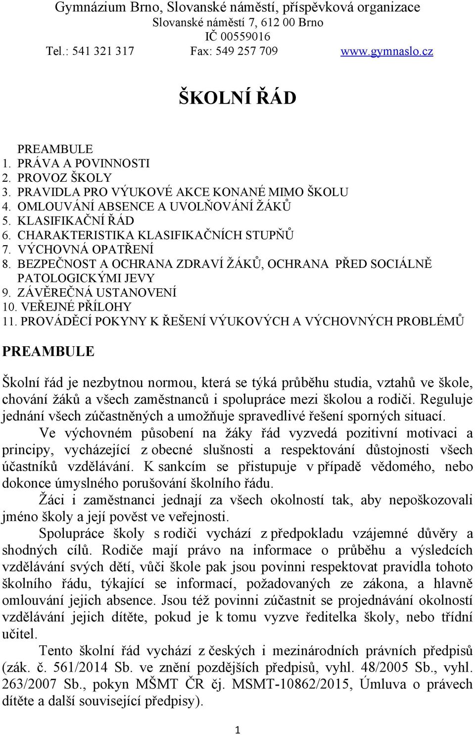 BEZPEČNOST A OCHRANA ZDRAVÍ ŽÁKŮ, OCHRANA PŘED SOCIÁLNĚ PATOLOGICKÝMI JEVY 9. ZÁVĚREČNÁ USTANOVENÍ 10. VEŘEJNÉ PŘÍLOHY 11.