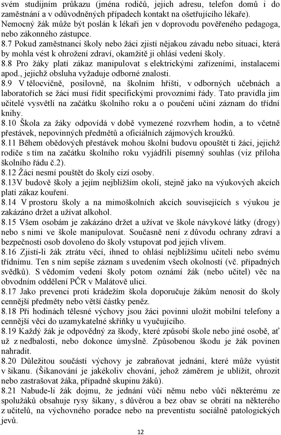 7 Pokud zaměstnanci školy nebo žáci zjistí nějakou závadu nebo situaci, která by mohla vést k ohrožení zdraví, okamžitě ji ohlásí vedení školy. 8.