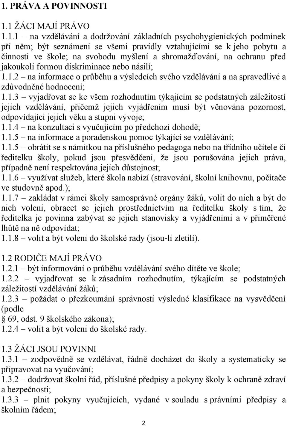 1.2 na informace o průběhu a výsledcích svého vzdělávání a na spravedlivé a zdůvodněné hodnocení; 1.1.3 vyjadřovat se ke všem rozhodnutím týkajícím se podstatných záležitostí jejich vzdělávání, přičemž jejich vyjádřením musí být věnována pozornost, odpovídající jejich věku a stupni vývoje; 1.