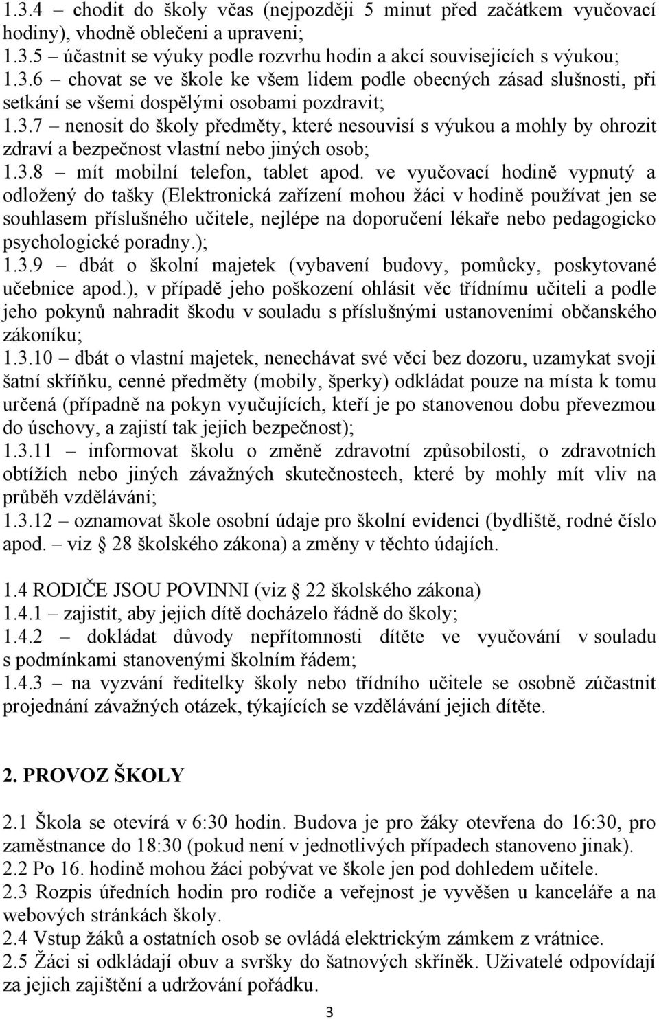 ve vyučovací hodině vypnutý a odložený do tašky (Elektronická zařízení mohou žáci v hodině používat jen se souhlasem příslušného učitele, nejlépe na doporučení lékaře nebo pedagogicko psychologické