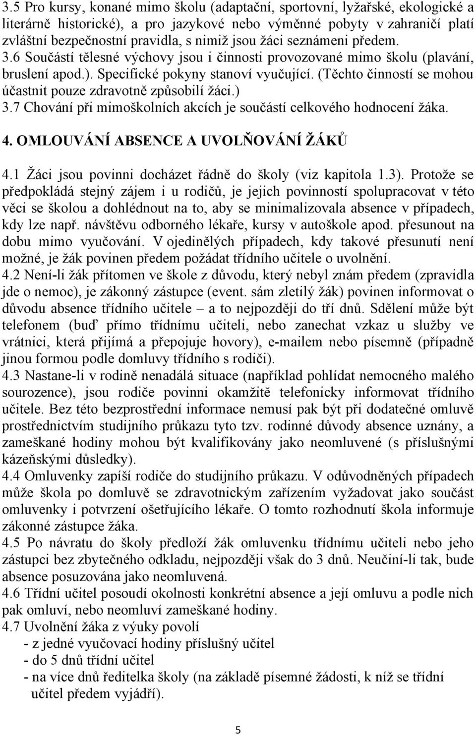 (Těchto činností se mohou účastnit pouze zdravotně způsobilí žáci.) 3.7 Chování při mimoškolních akcích je součástí celkového hodnocení žáka. 4. OMLOUVÁNÍ ABSENCE A UVOLŇOVÁNÍ ŽÁKŮ 4.