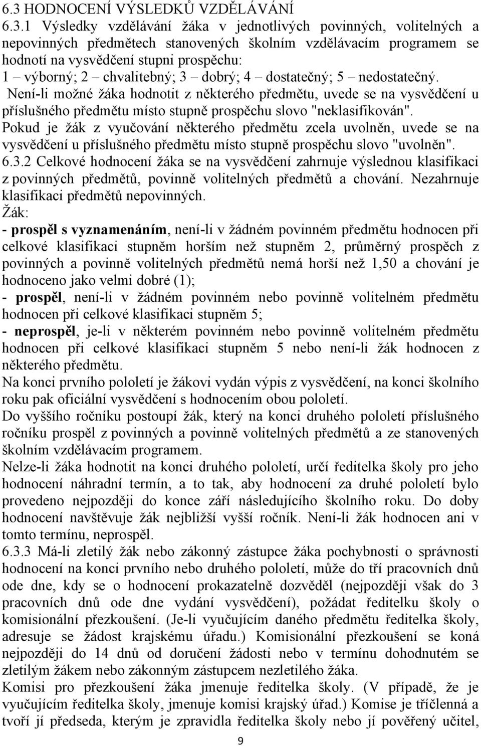 Není-li možné žáka hodnotit z některého předmětu, uvede se na vysvědčení u příslušného předmětu místo stupně prospěchu slovo "neklasifikován".