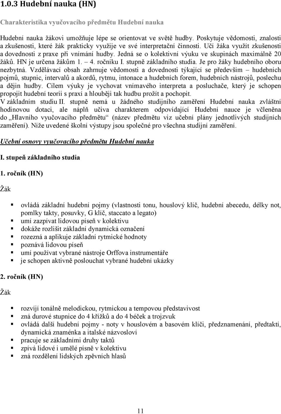 Jedná se o kolektivní výuku ve skupinách maximálně 20 žáků. HN je určena žákům 1. 4. ročníku I. stupně základního studia. Je pro žáky hudebního oboru nezbytná.