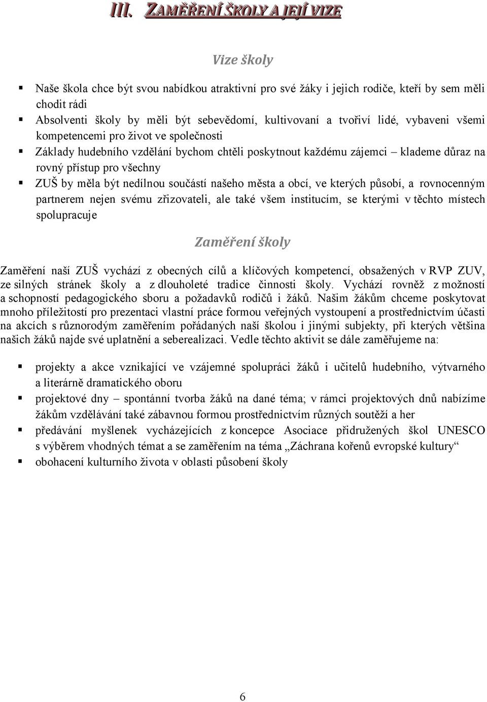 měla být nedílnou součástí našeho města a obcí, ve kterých působí, a rovnocenným partnerem nejen svému zřizovateli, ale také všem institucím, se kterými v těchto místech spolupracuje Zaměření školy