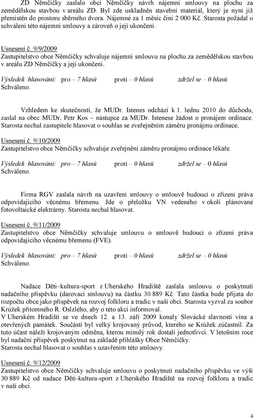 9/9/2009 Zastupitelstvo obce Němčičky schvaluje nájemní smlouvu na plochu za zemědělskou stavbou v areálu ZD Němčičky a její ukončení. Vzhledem ke skutečnosti, ţe MUDr. Istenes odchází k 1.