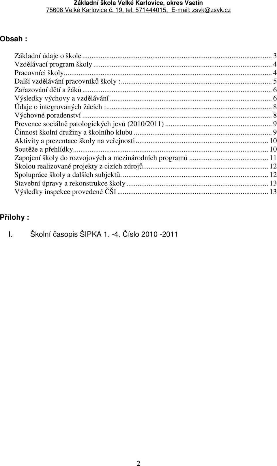 .. 9 Činnost školní družiny a školního klubu... 9 Aktivity a prezentace školy na veřejnosti... 10 Soutěže a přehlídky... 10 Zapojení školy do rozvojových a mezinárodních programů.