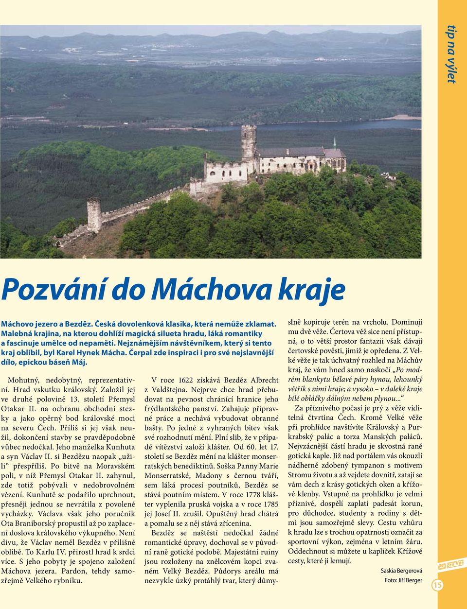 Čerpal zde inspiraci i pro své nejslavnější dílo, epickou báseň Máj. Mohutný, nedobytný, reprezentativní. Hrad vskutku královský. Založil jej ve druhé polovině 13. století Přemysl Otakar II.