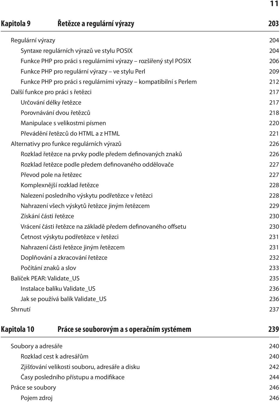 Manipulace s velikostmi písmen 220 Převádění řetězců do HTML a z HTML 221 Alternativy pro funkce regulárních výrazů 226 Rozklad řetězce na prvky podle předem definovaných znaků 226 Rozklad řetězce