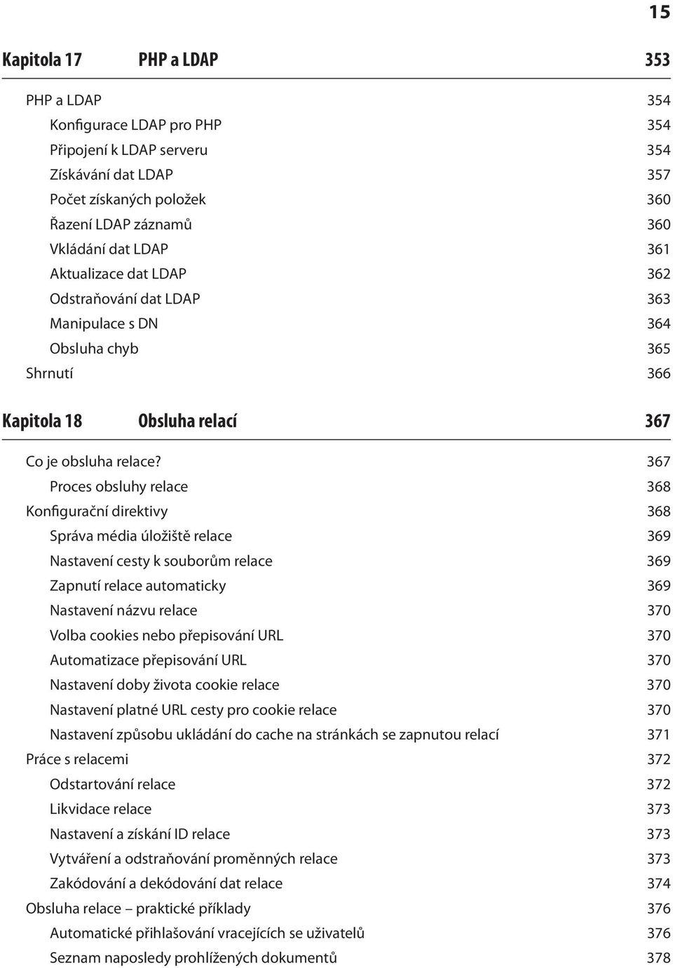 367 Proces obsluhy relace 368 Konfigurační direktivy 368 Správa média úložiště relace 369 Nastavení cesty k souborům relace 369 Zapnutí relace automaticky 369 Nastavení názvu relace 370 Volba cookies