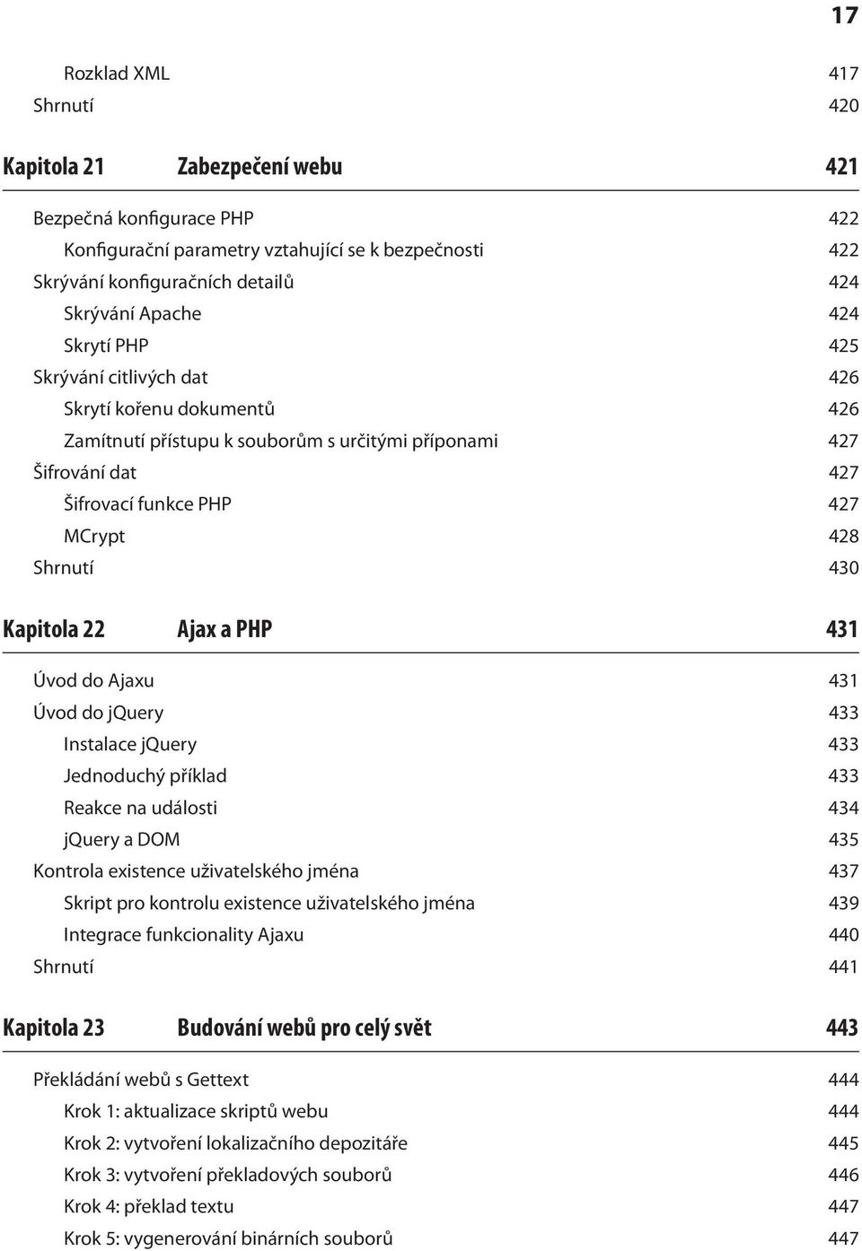 Kapitola 22 Ajax a PHP 431 Úvod do Ajaxu 431 Úvod do jquery 433 Instalace jquery 433 Jednoduchý příklad 433 Reakce na události 434 jquery a DOM 435 Kontrola existence uživatelského jména 437 Skript