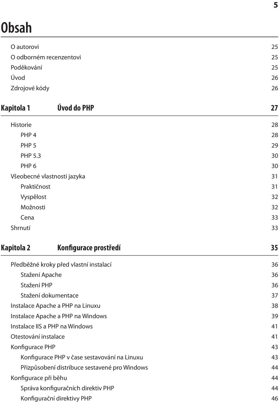Stažení Apache 36 Stažení PHP 36 Stažení dokumentace 37 Instalace Apache a PHP na Linuxu 38 Instalace Apache a PHP na Windows 39 Instalace IIS a PHP na Windows 41 Otestování