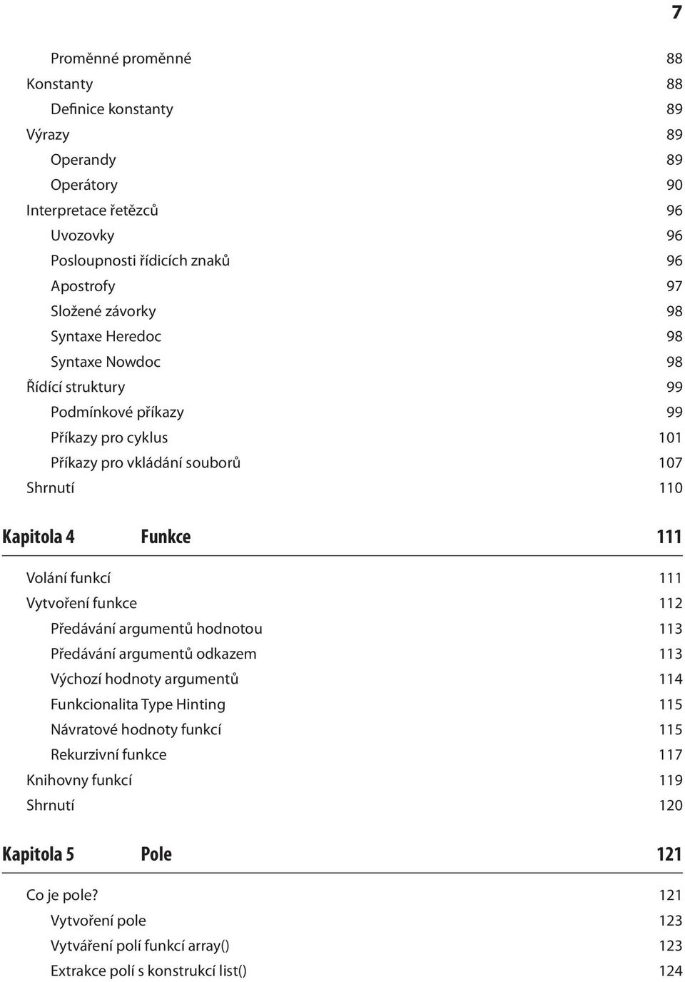 Volání funkcí 111 Vytvoření funkce 112 Předávání argumentů hodnotou 113 Předávání argumentů odkazem 113 Výchozí hodnoty argumentů 114 Funkcionalita Type Hinting 115 Návratové hodnoty