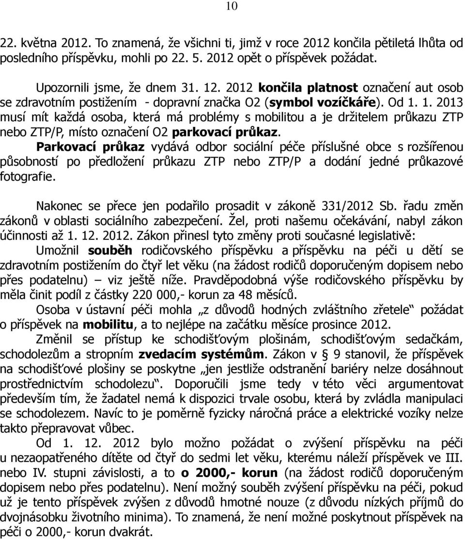 1. 2013 musí mít každá osoba, která má problémy s mobilitou a je držitelem průkazu ZTP nebo ZTP/P, místo označení O2 parkovací průkaz.