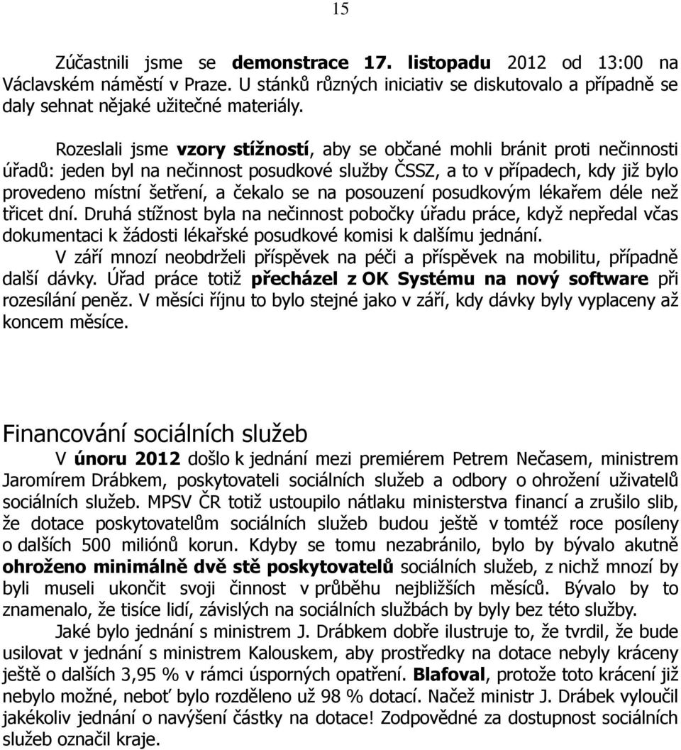 na posouzení posudkovým lékařem déle než třicet dní. Druhá stížnost byla na nečinnost pobočky úřadu práce, když nepředal včas dokumentaci k žádosti lékařské posudkové komisi k dalšímu jednání.