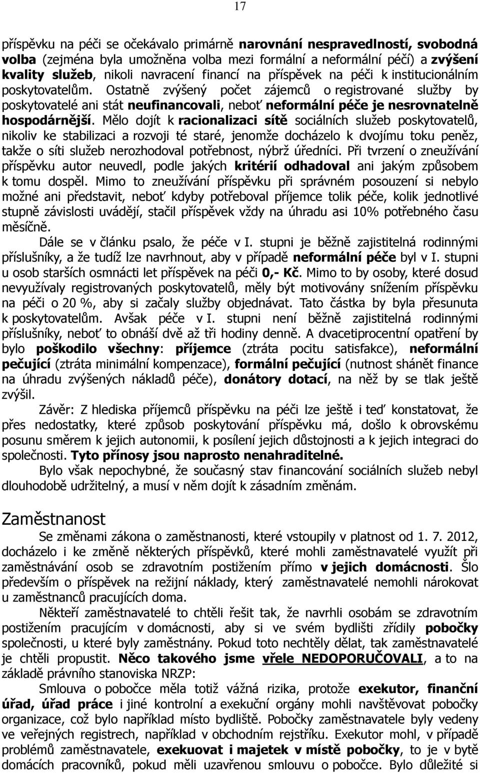 Ostatně zvýšený počet zájemců o registrované služby by poskytovatelé ani stát neufinancovali, neboť neformální péče je nesrovnatelně hospodárnější.