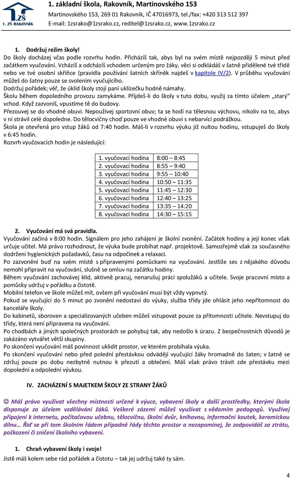 V průběhu vyučování můžeš do šatny pouze se svolením vyučujícího. Dodržuj pořádek; věř, že úklid školy stojí paní uklízečku hodně námahy. Školu během dopoledního provozu zamykáme.