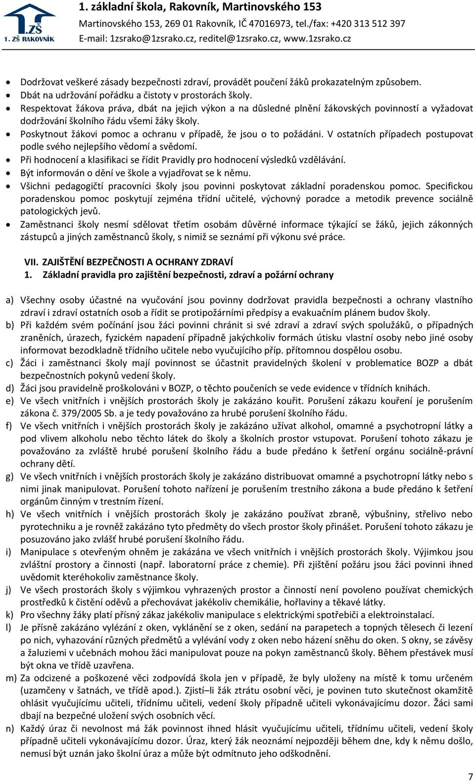 Poskytnout žákovi pomoc a ochranu v případě, že jsou o to požádáni. V ostatních případech postupovat podle svého nejlepšího vědomí a svědomí.