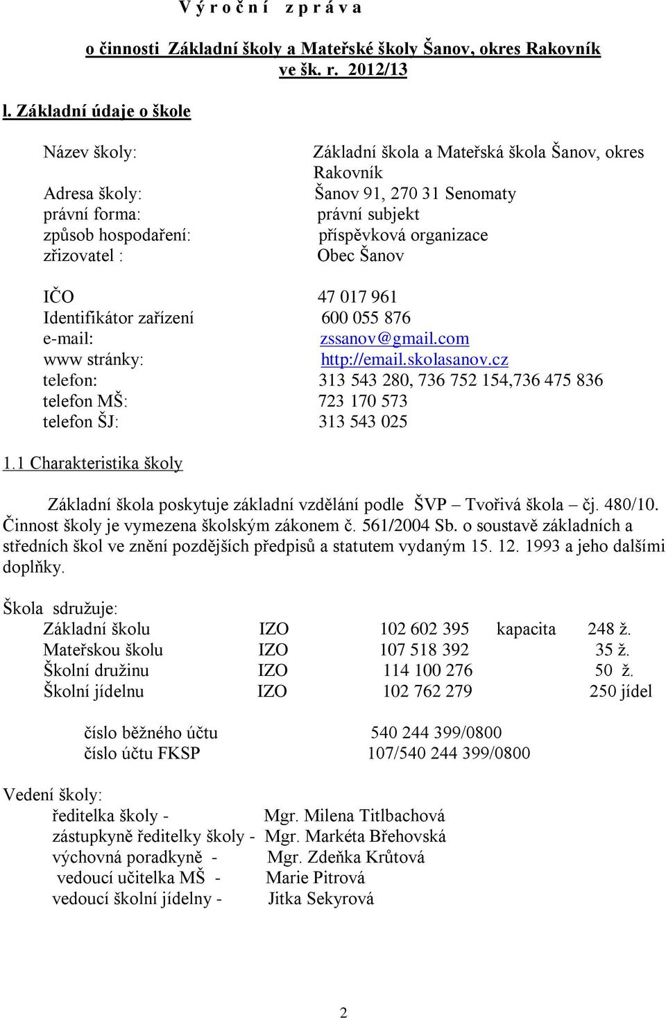 příspěvková organizace Obec Šanov IČO 47 017 961 Identifikátor zařízení 600 055 876 e-mail: zssanov@gmail.com www stránky: http://email.skolasanov.