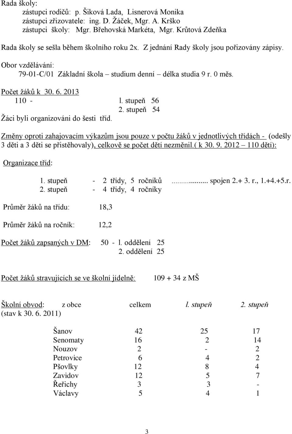 Počet žáků k 30. 6. 2013 110 - l. stupeň 56 2. stupeň 54 Žáci byli organizováni do šesti tříd.