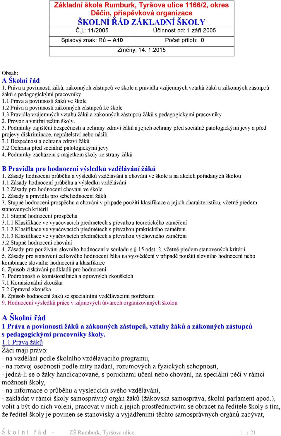 2 Práva a povinnosti zákonných zástupců ke škole 1.3 Pravidla vzájemných vztahů žáků a zákonných zástupců žáků s pedagogickými pracovníky 2. Provoz a vnitřní režim školy. 3.