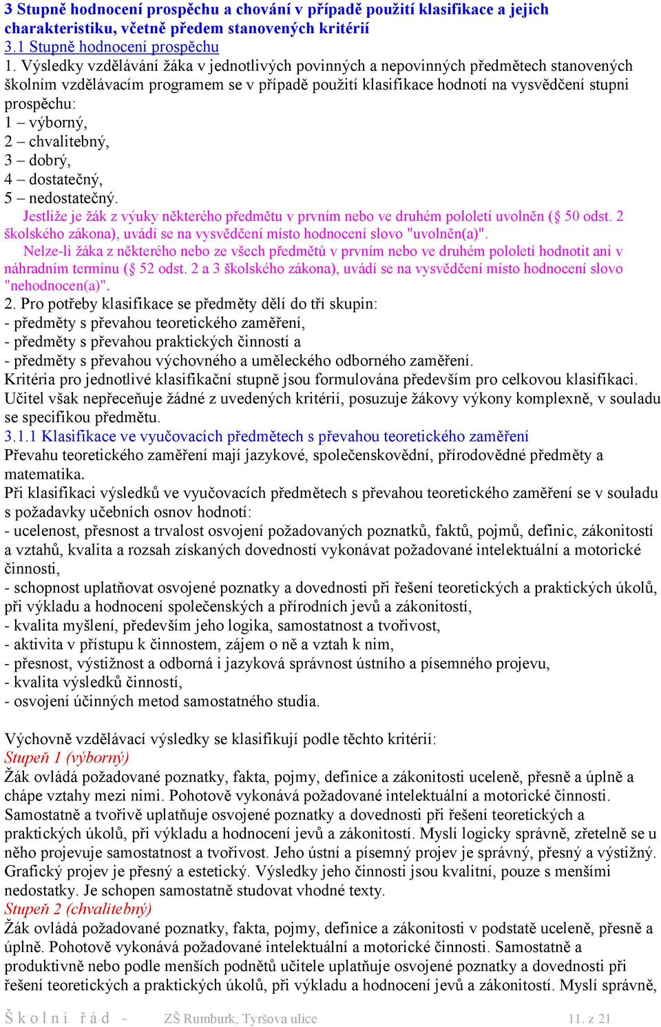 výborný, 2 chvalitebný, 3 dobrý, 4 dostatečný, 5 nedostatečný. Jestliže je žák z výuky některého předmětu v prvním nebo ve druhém pololetí uvolněn ( 50 odst.