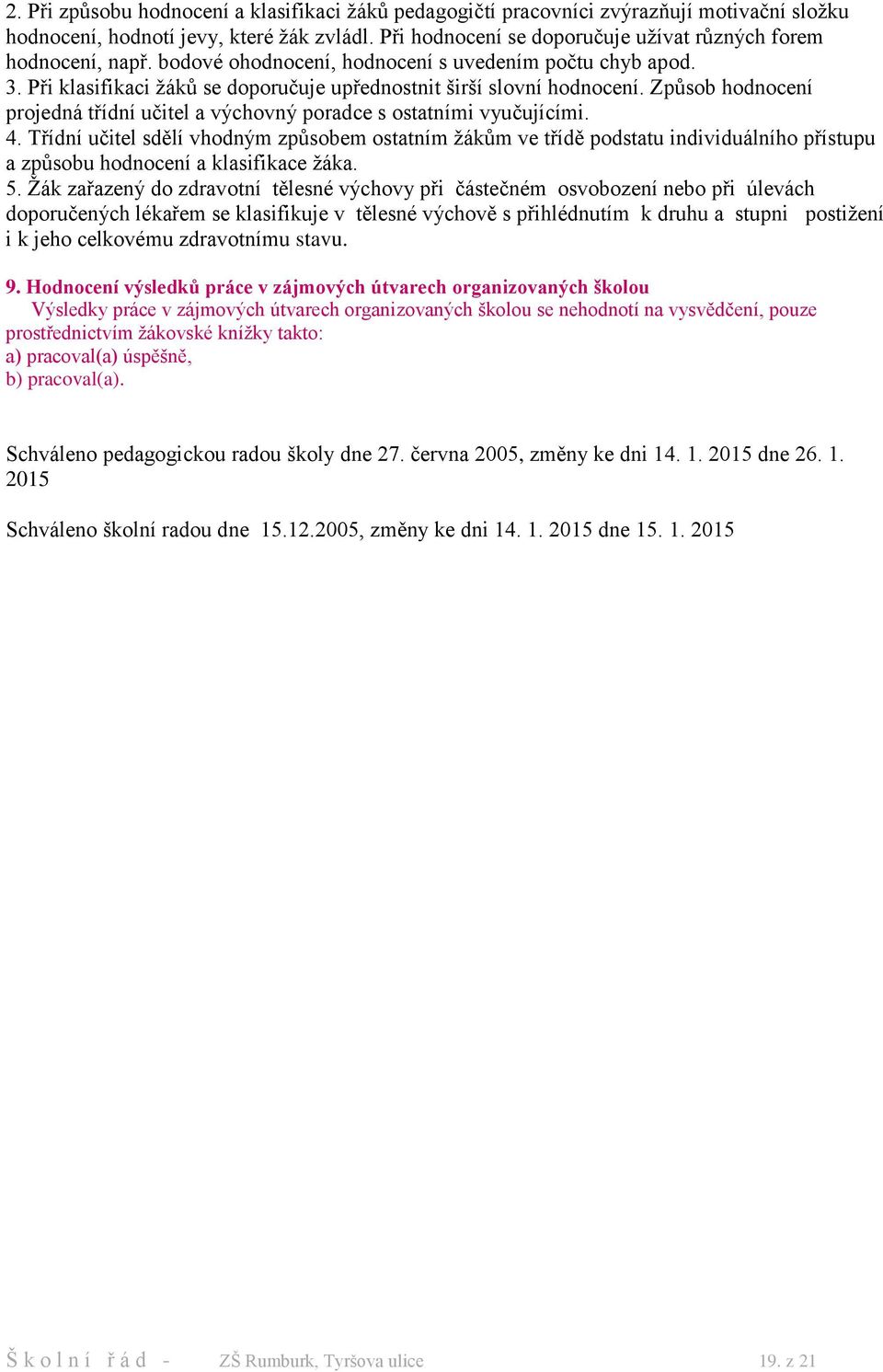 Způsob hodnocení projedná třídní učitel a výchovný poradce s ostatními vyučujícími. 4.