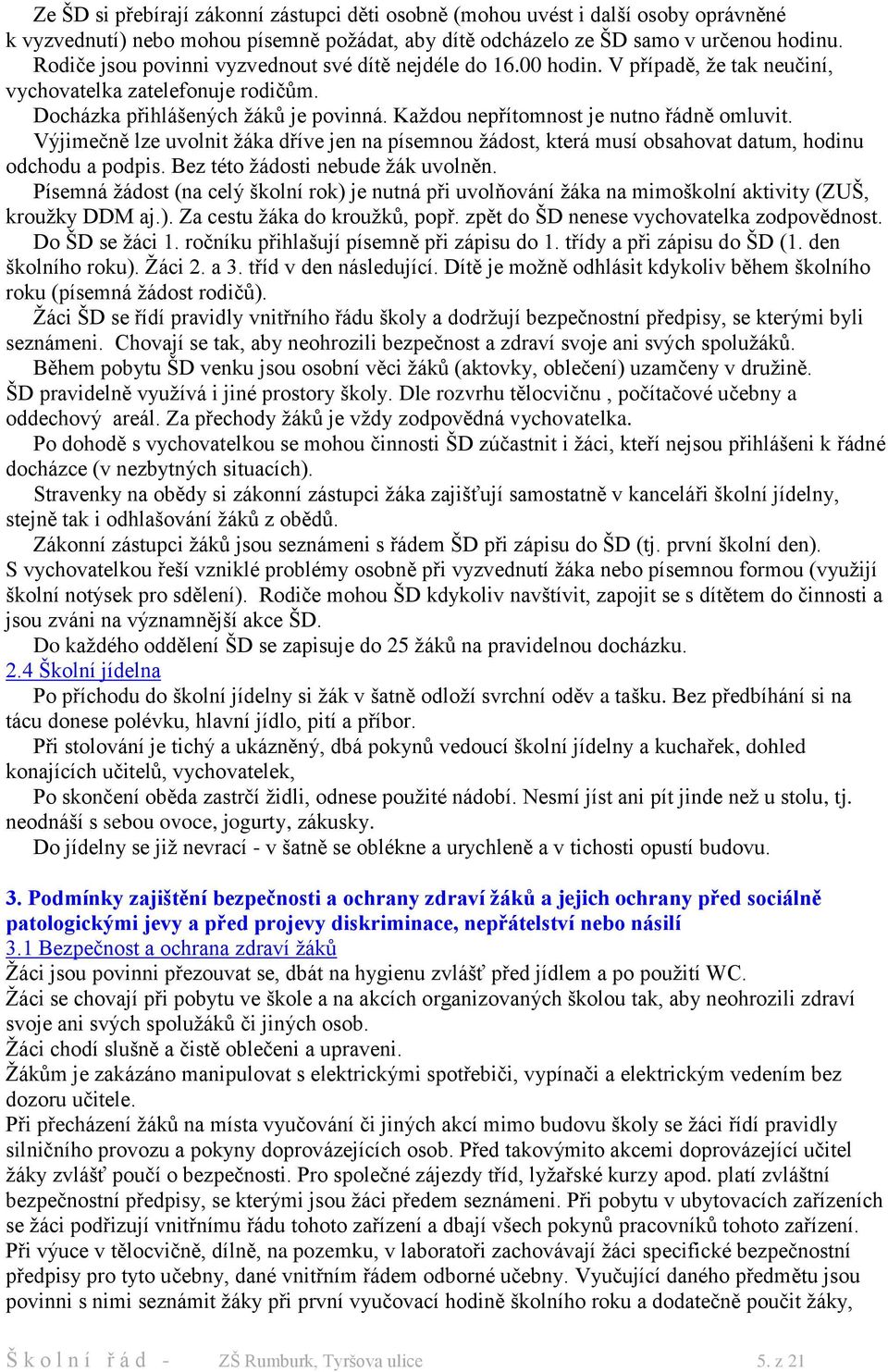 Každou nepřítomnost je nutno řádně omluvit. Výjimečně lze uvolnit žáka dříve jen na písemnou žádost, která musí obsahovat datum, hodinu odchodu a podpis. Bez této žádosti nebude žák uvolněn.