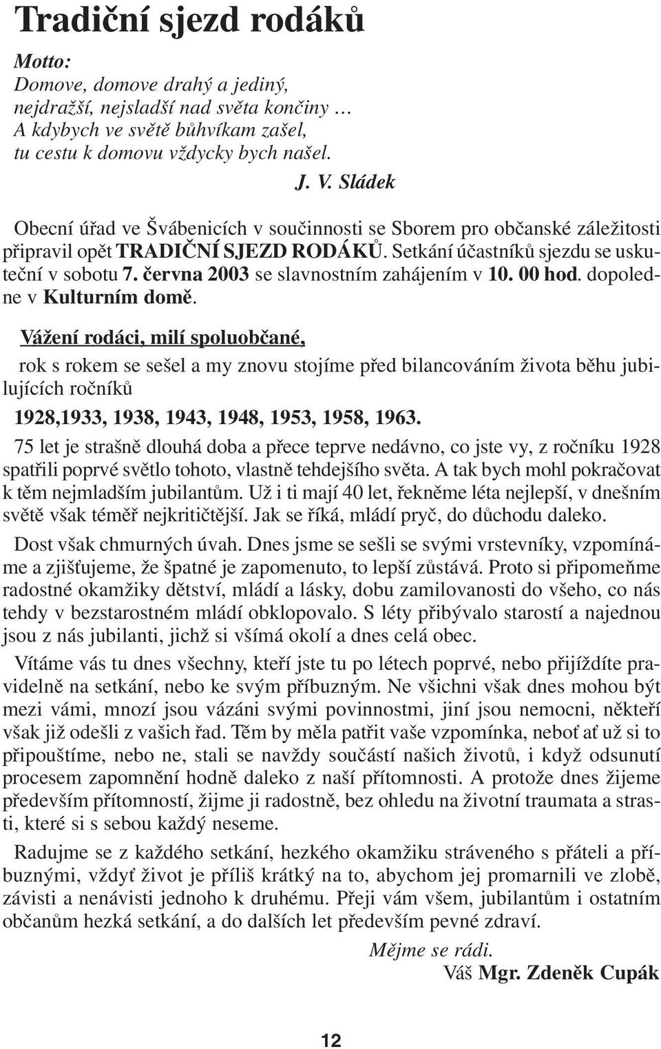 června 2003 se slavnostním zahájením v 10. 00 hod. dopoled ne v Kulturním domě.