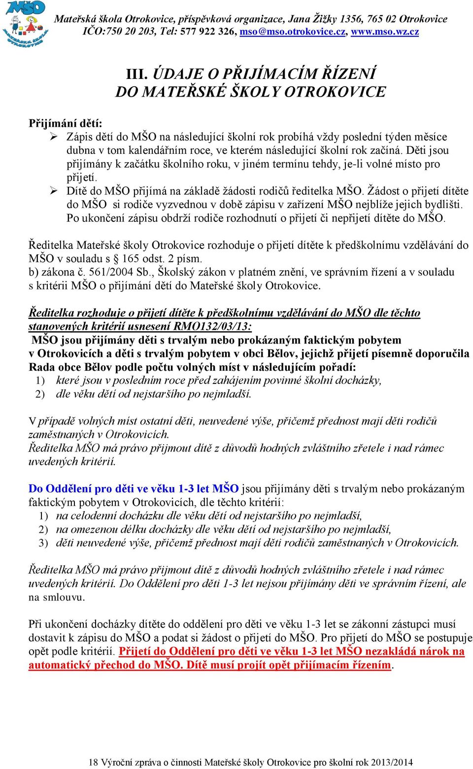 Žádost o přijetí dítěte do MŠO si rodiče vyzvednou v době zápisu v zařízení MŠO nejblíže jejich bydlišti. Po ukončení zápisu obdrží rodiče rozhodnutí o přijetí či nepřijetí dítěte do MŠO.