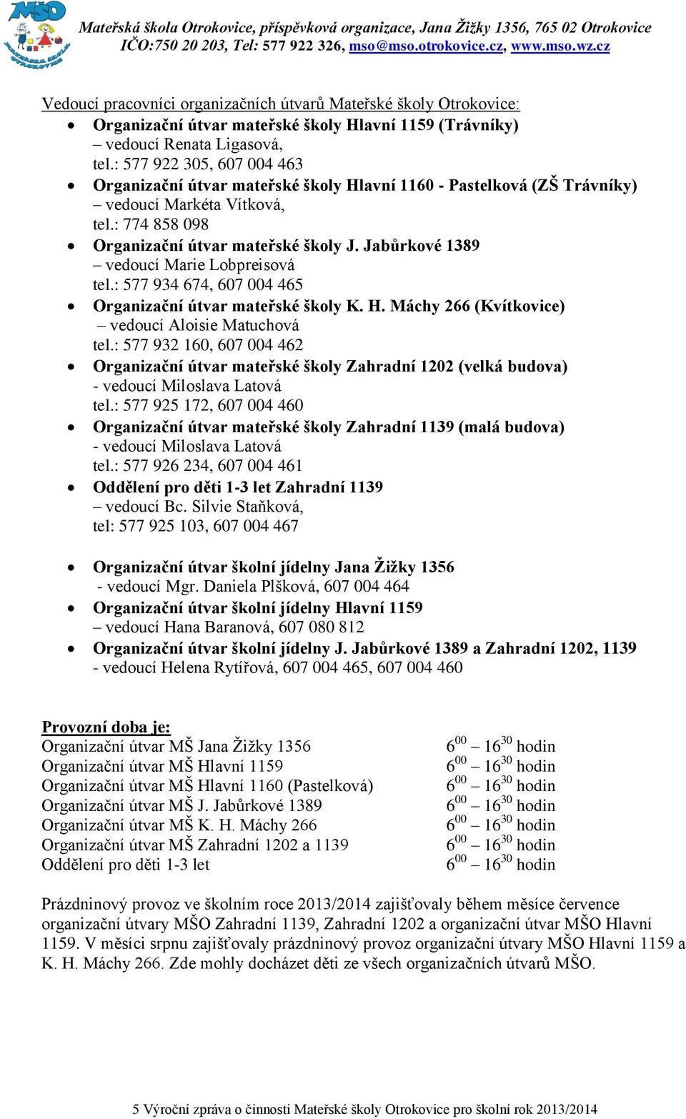 Jabůrkové 1389 vedoucí Marie Lobpreisová tel.: 577 934 674, 607 004 465 Organizační útvar mateřské školy K. H. Máchy 266 (Kvítkovice) vedoucí Aloisie Matuchová tel.