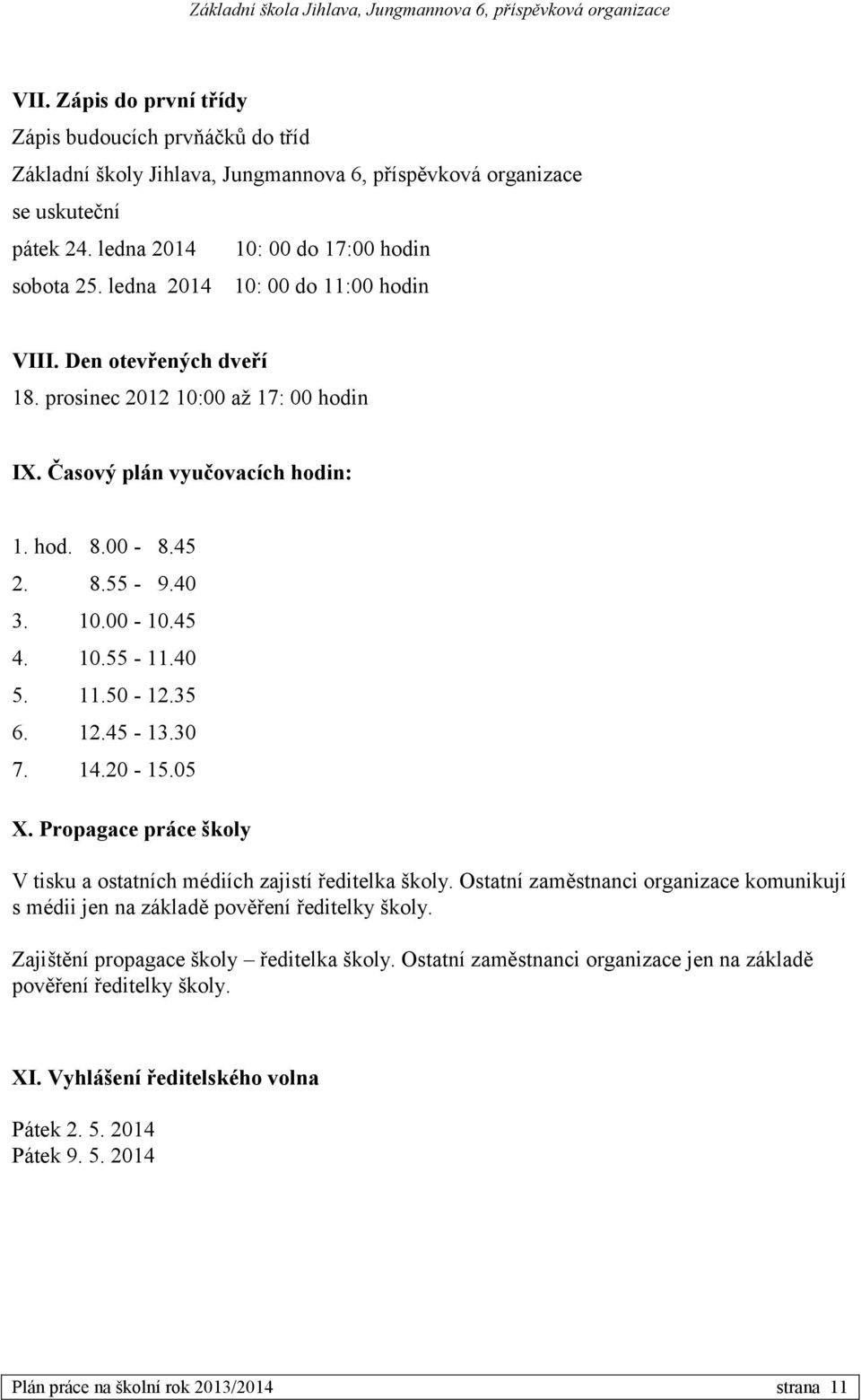 11.50-12.35 6. 12.45-13.30 7. 14.20-15.05 X. Propagace práce školy V tisku a ostatních médiích zajistí ředitelka školy.