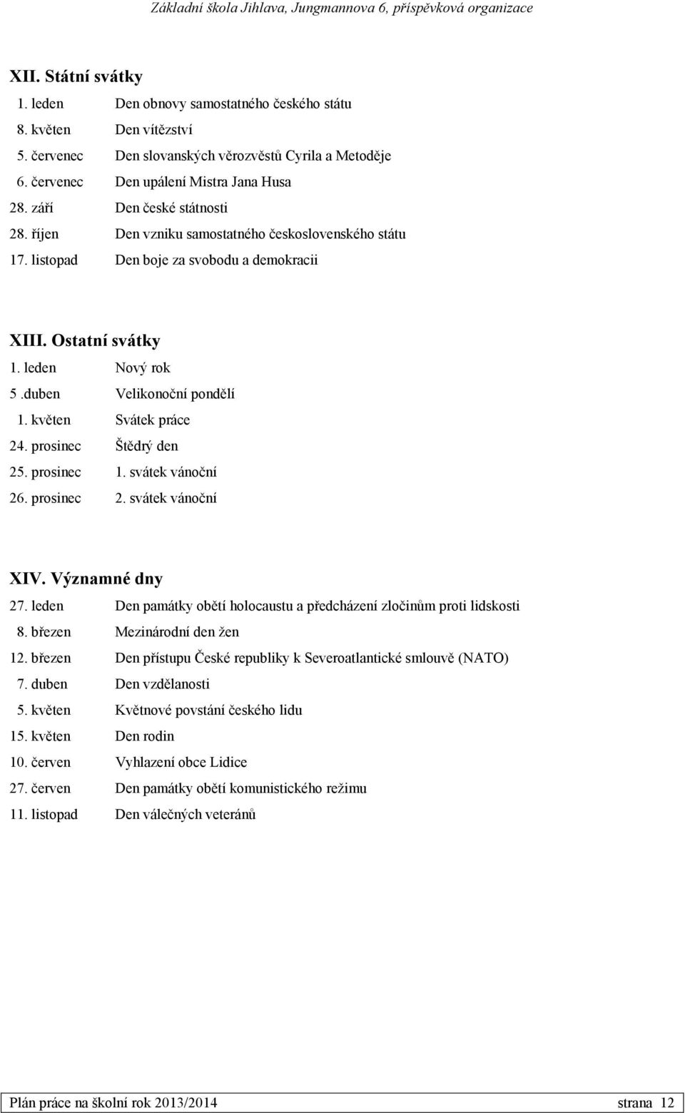 květen Svátek práce 24. prosinec Štědrý den 25. prosinec 1. svátek vánoční 26. prosinec 2. svátek vánoční XIV. Významné dny 27.