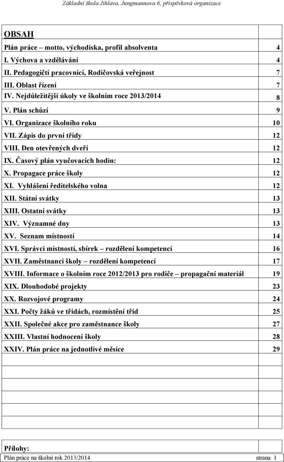 Propagace práce školy 12 XI. Vyhlášení ředitelského volna 12 XII. Státní svátky 13 XIII. Ostatní svátky 13 XIV. Významné dny 13 XV. Seznam místností 14 XVI.