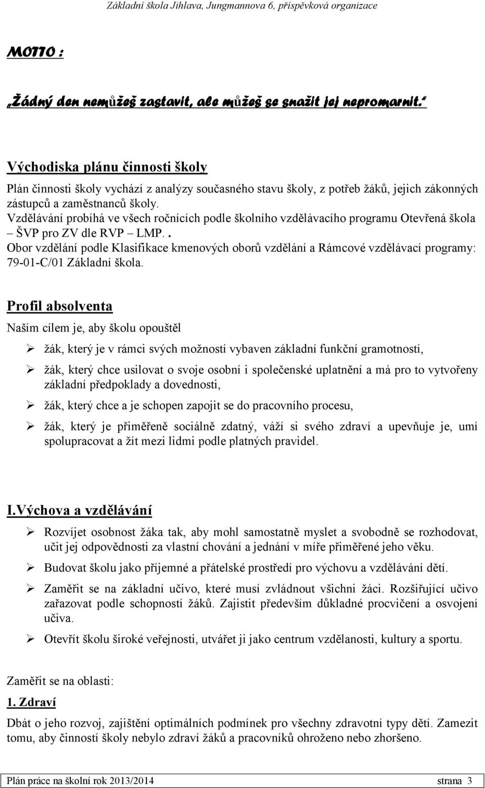 Vzdělávání probíhá ve všech ročnících podle školního vzdělávacího programu Otevřená škola ŠVP pro ZV dle RVP LMP.