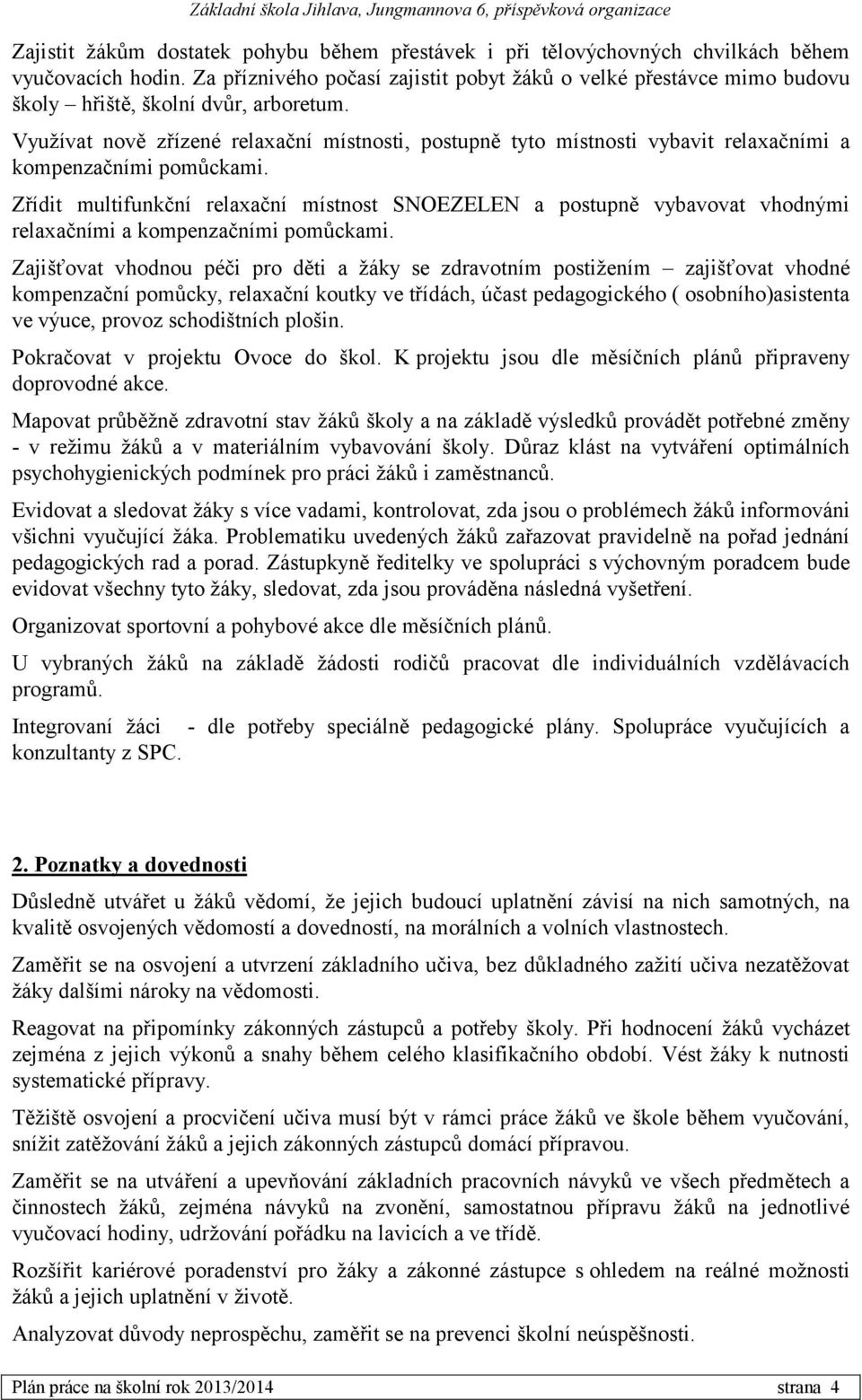 Využívat nově zřízené relaxační místnosti, postupně tyto místnosti vybavit relaxačními a kompenzačními pomůckami.