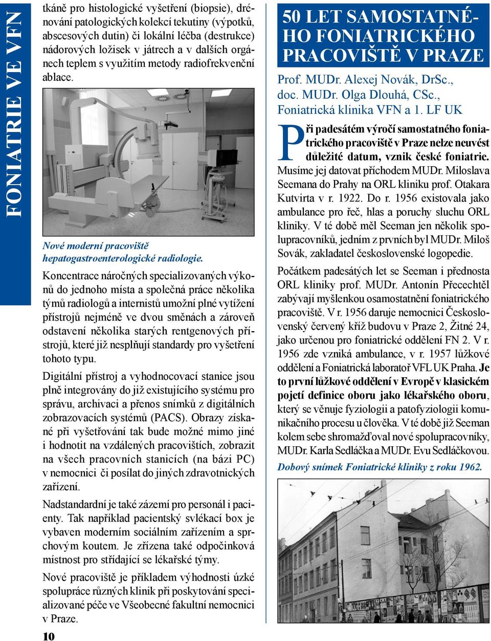 Koncentrace náročných specializovaných výkonů do jednoho místa a společná práce několika týmů radiologů a internistů umožní plné vytížení přístrojů nejméně ve dvou směnách a zároveň odstavení