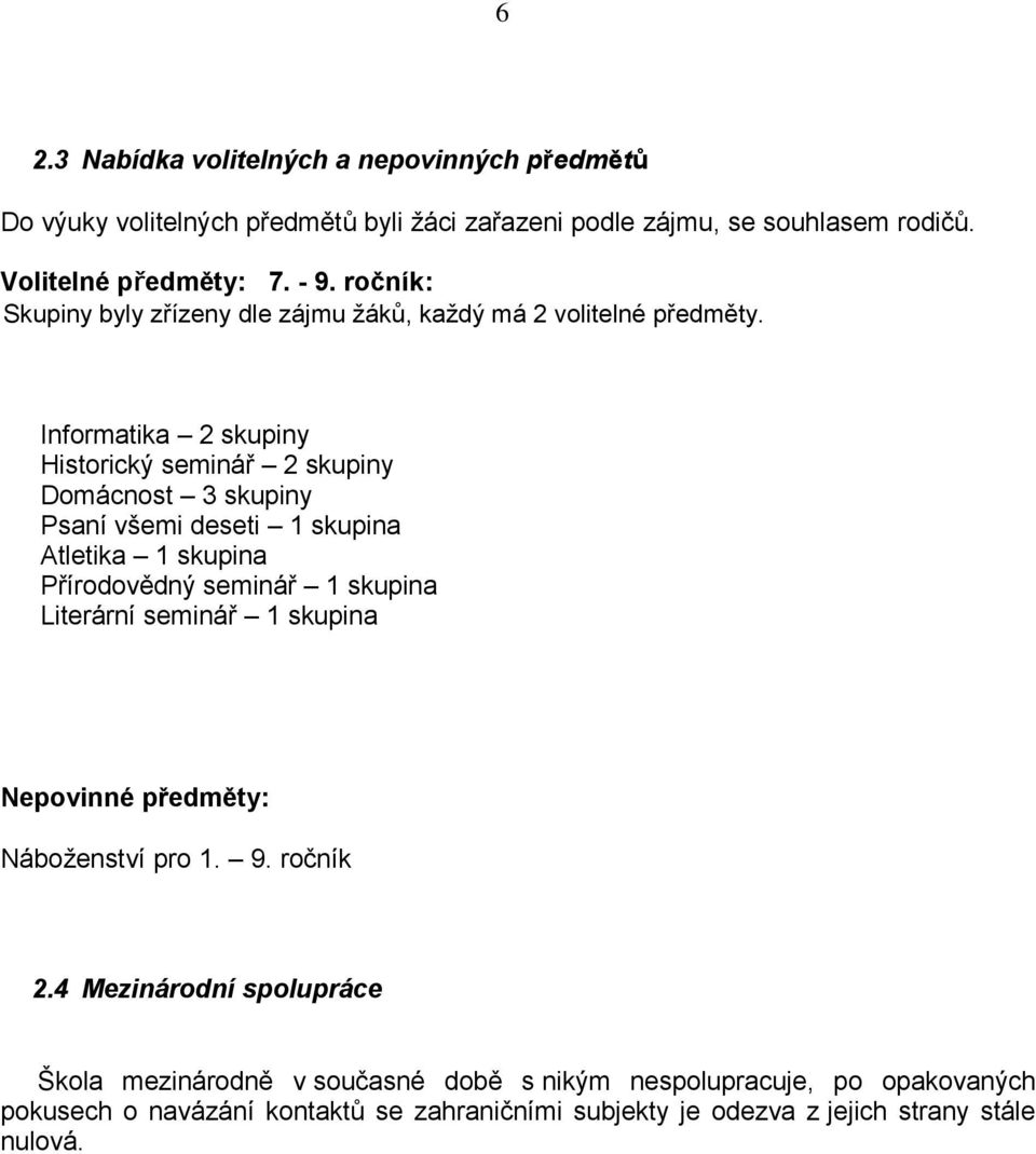 Informatika 2 skupiny Historický seminář 2 skupiny Domácnost 3 skupiny Psaní všemi deseti 1 skupina Atletika 1 skupina Přírodovědný seminář 1 skupina Literární