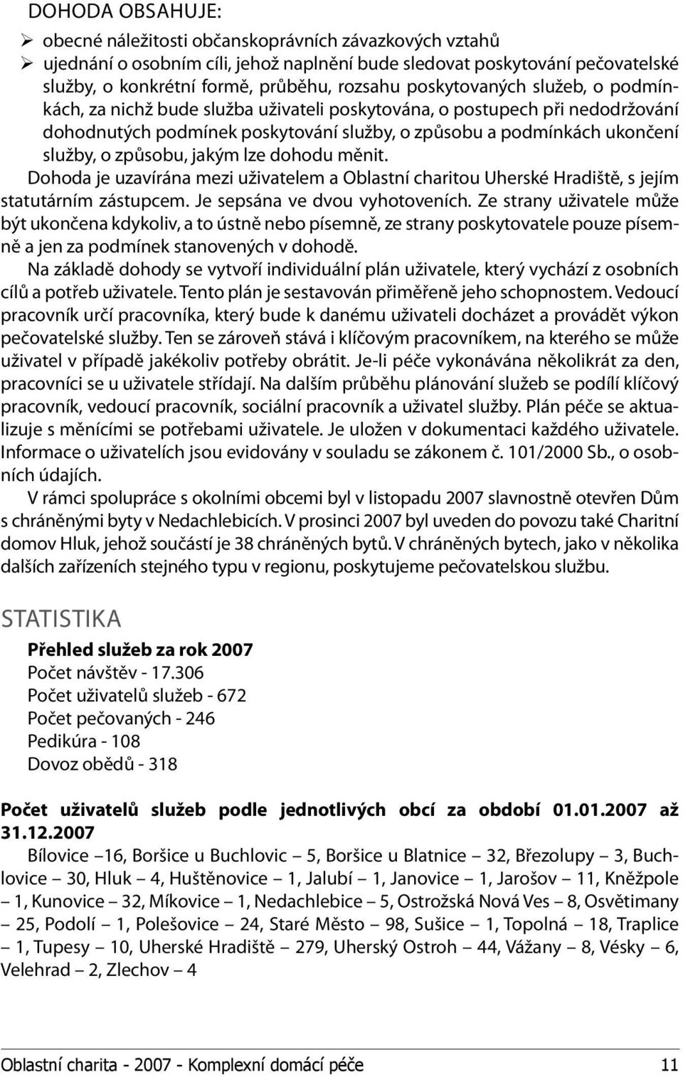 způsobu, jakým lze dohodu měnit. Dohoda je uzavírána mezi uživatelem a Oblastní charitou Uherské Hradiště, s jejím statutárním zástupcem. Je sepsána ve dvou vyhotoveních.