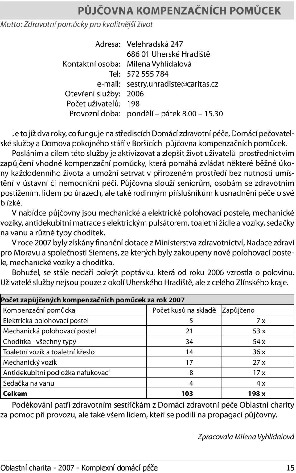 30 Je to již dva roky, co funguje na střediscích Domácí zdravotní péče, Domácí pečovatelské služby a Domova pokojného stáří v Boršicích půjčovna kompenzačních pomůcek.