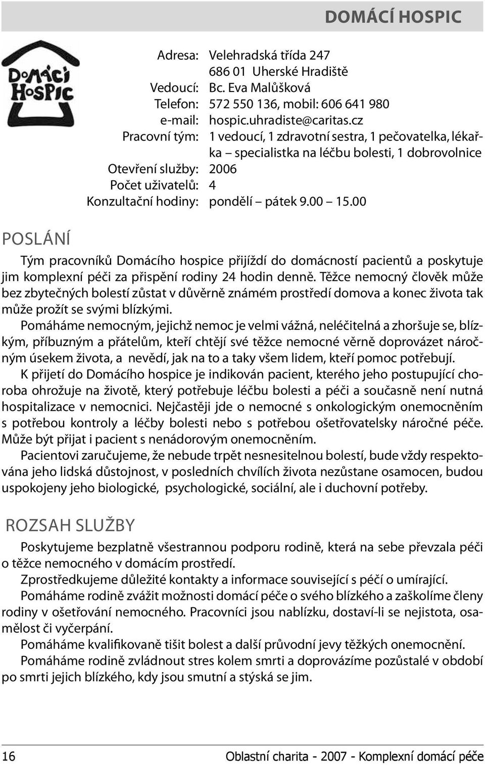 00 POSLÁNÍ Tým pracovníků Domácího hospice přijíždí do domácností pacientů a poskytuje jim komplexní péči za přispění rodiny 24 hodin denně.