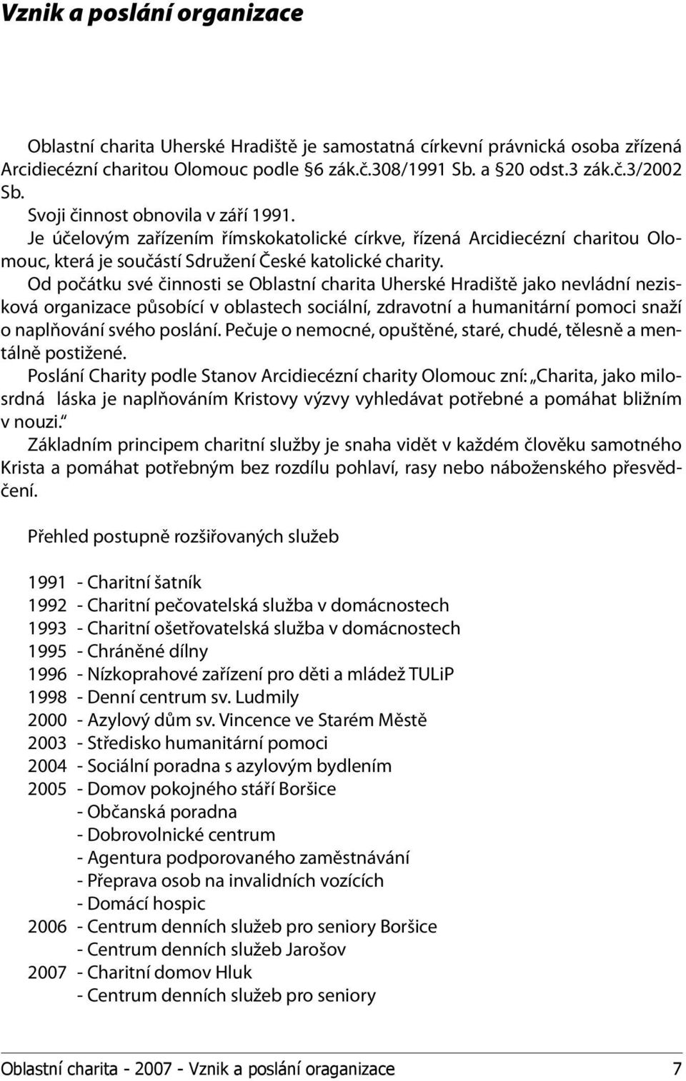 Od počátku své činnosti se Oblastní charita Uherské Hradiště jako nevládní nezisková organizace působící v oblastech sociální, zdravotní a humanitární pomoci snaží o naplňování svého poslání.