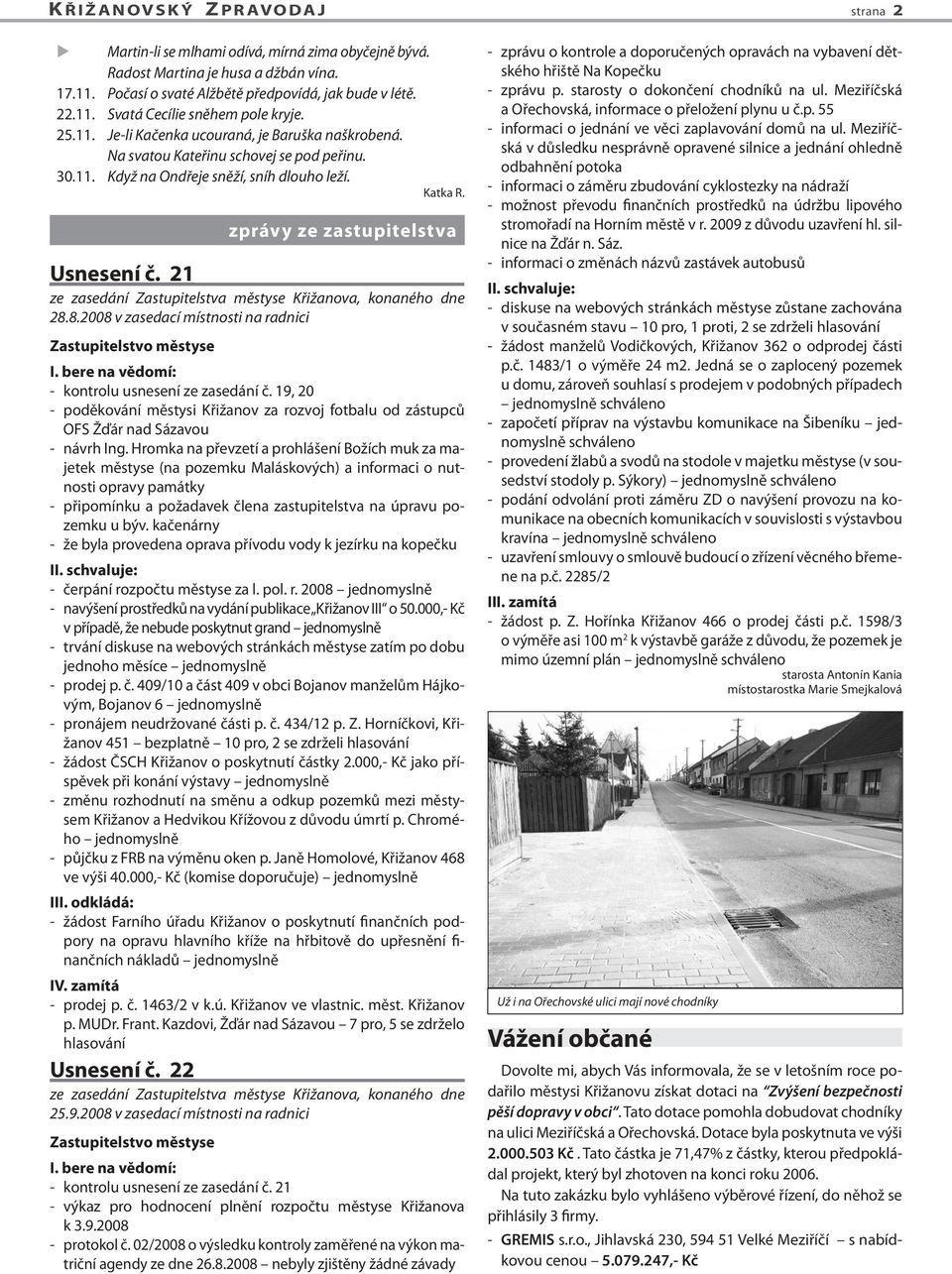 21 ze zasedání Zastupitelstva městyse Křižanova, konaného dne 28.8.2008 v zasedací místnosti na radnici Zastupitelstvo městyse I. bere na vědomí: - kontrolu usnesení ze zasedání č.