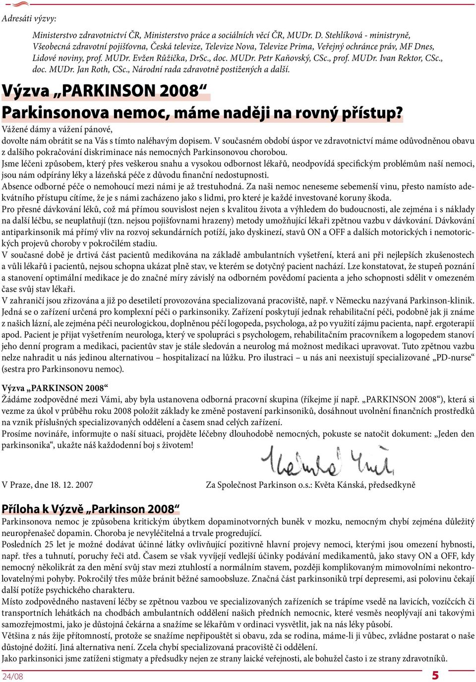 , prof. MUDr. Ivan Rektor, CSc., doc. MUDr. Jan Roth, CSc., Národní rada zdravotně postižených a další. Výzva PARKINSON 2008 Parkinsonova nemoc, máme naději na rovný přístup?