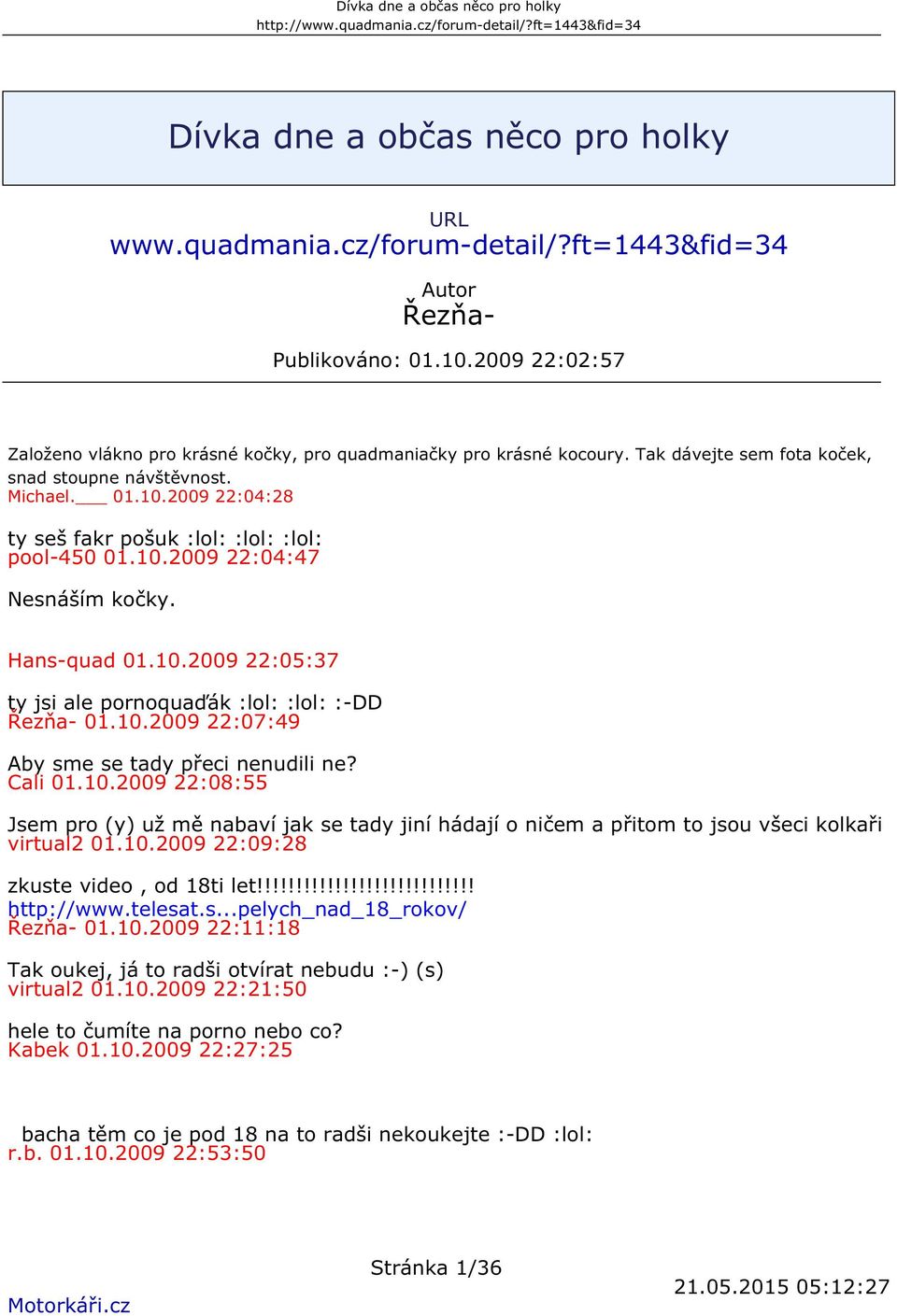 10.2009 22:07:49 Aby sme se tady přeci nenudili ne? Cali 01.10.2009 22:08:55 Jsem pro (y) už mě nabaví jak se tady jiní hádají o ničem a přitom to jsou všeci kolkaři virtual2 01.10.2009 22:09:28 zkuste video, od 18ti let!