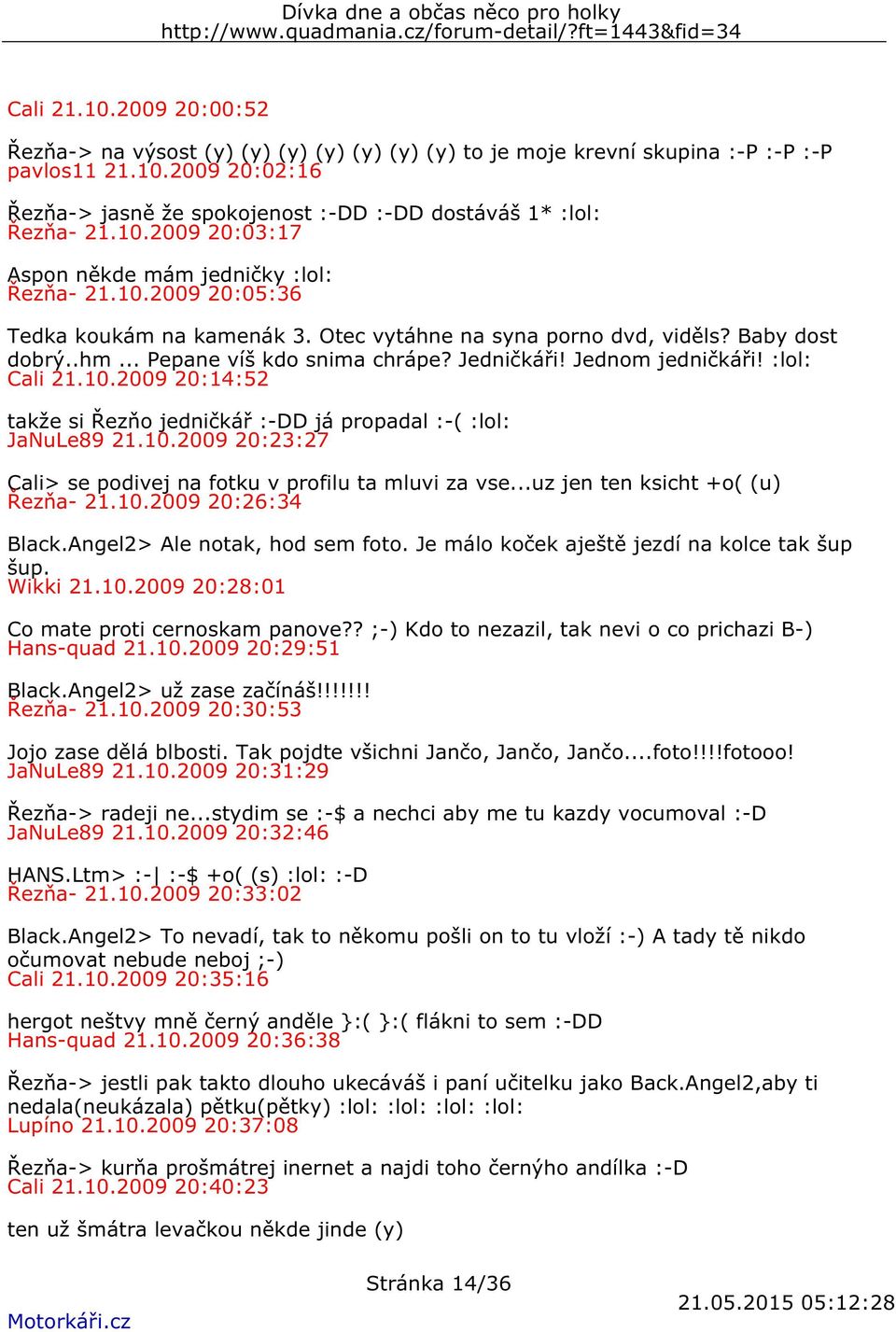 Jedničkáři! Jednom jedničkáři! :lol: Cali 21.10.2009 20:14:52 takže si Řezňo jedničkář :-DD já propadal :-( :lol: JaNuLe89 21.10.2009 20:23:27 Cali> se podivej na fotku v profilu ta mluvi za vse.