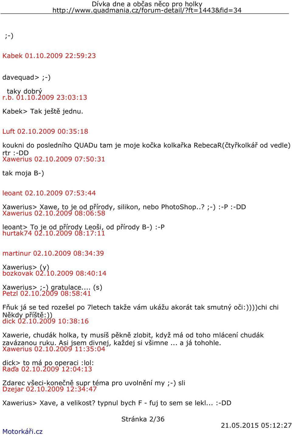 10.2009 08:17:11 martinur 02.10.2009 08:34:39 Xawerius> (y) bozkovak 02.10.2009 08:40:14 Xawerius> ;-) gratulace... (s) Petzl 02.10.2009 08:58:41 Fňuk já se ted rozešel po 7letech takže vám ukážu akorát tak smutný oči:))))chi chi Někdy příště:)) dick 02.