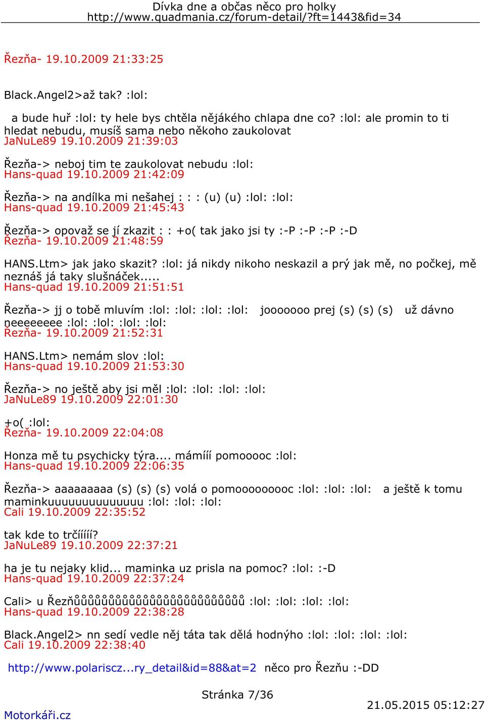 10.2009 21:48:59 HANS.Ltm> jak jako skazit? :lol: já nikdy nikoho neskazil a prý jak mě, no počkej, mě neznáš já taky slušnáček... Hans-quad 19.10.2009 21:51:51 Řezňa-> jj o tobě mluvím :lol: :lol: :lol: :lol: jooooooo prej (s) (s) (s) už dávno neeeeeeee :lol: :lol: :lol: :lol: Řezňa- 19.