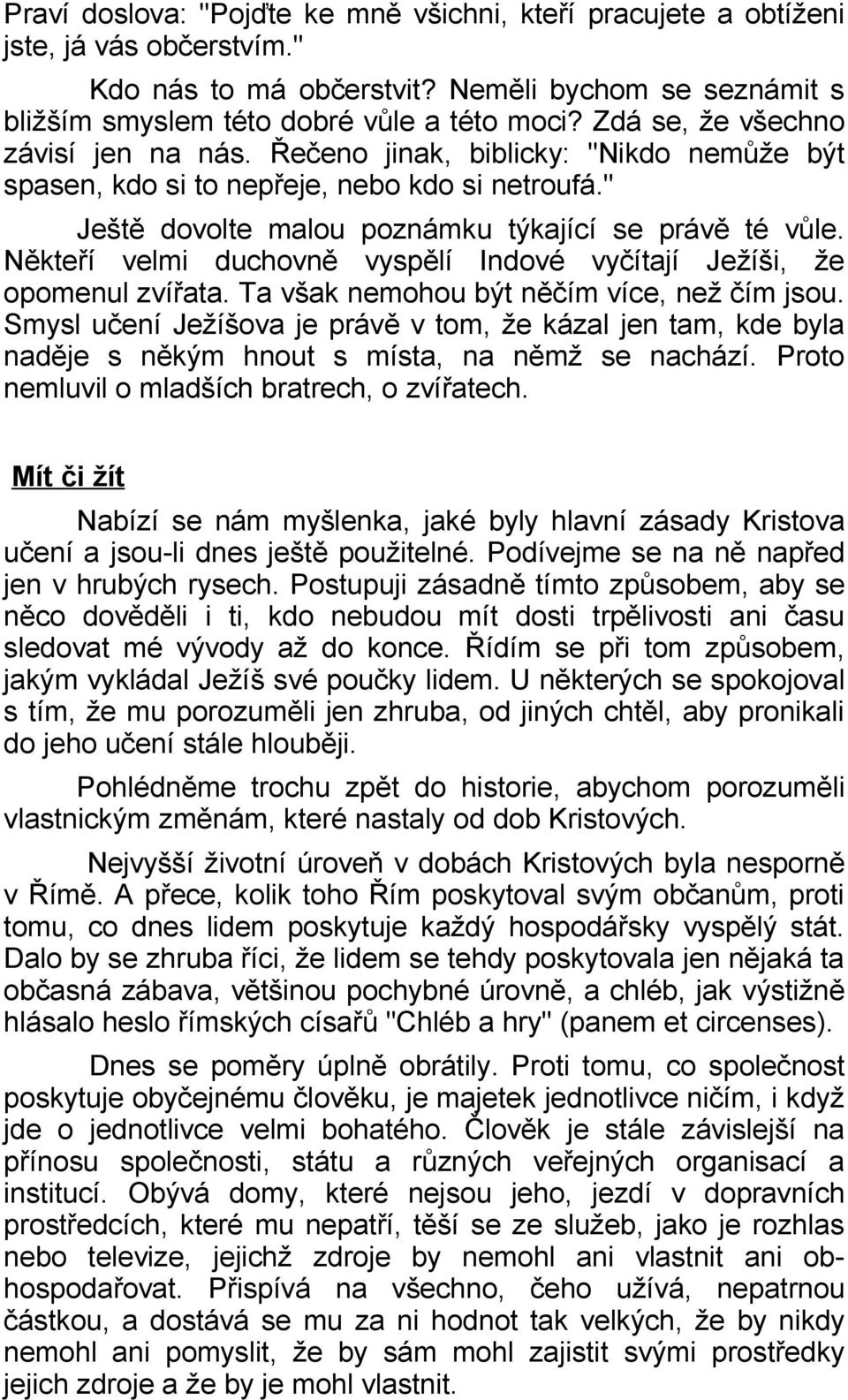 Někteří velmi duchovně vyspělí Indové vyčítají Ježíši, že opomenul zvířata. Ta však nemohou být něčím více, než čím jsou.